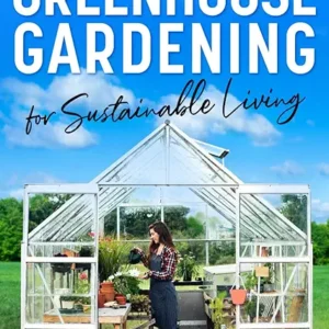 Greenhouse Gardening for Sustainable Living